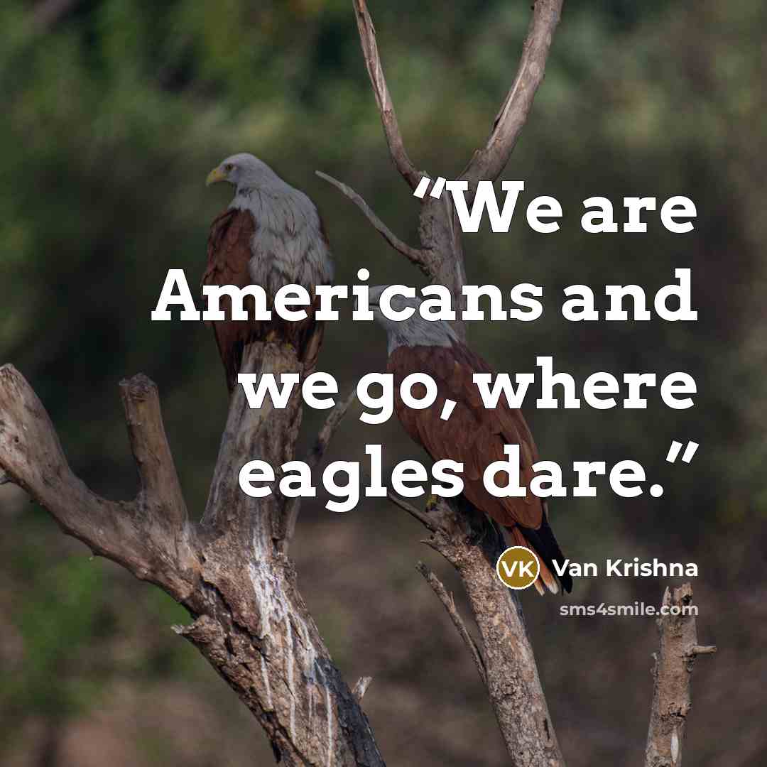 “We are Americans and we go, where eagles dare.” quote by Van Krishna
