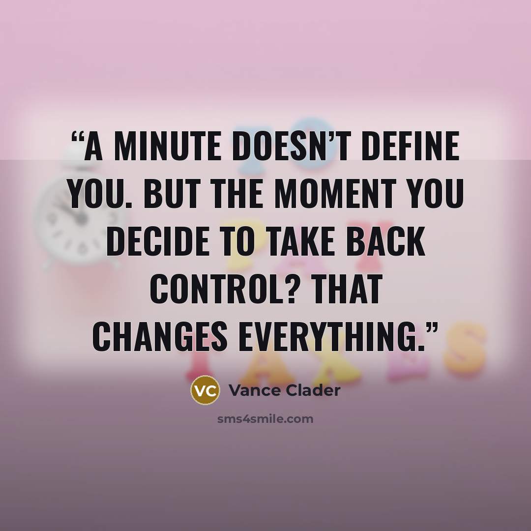 “A minute doesn’t define you. But the moment you decide to take back control? That changes everything.” quote by Vance Clader