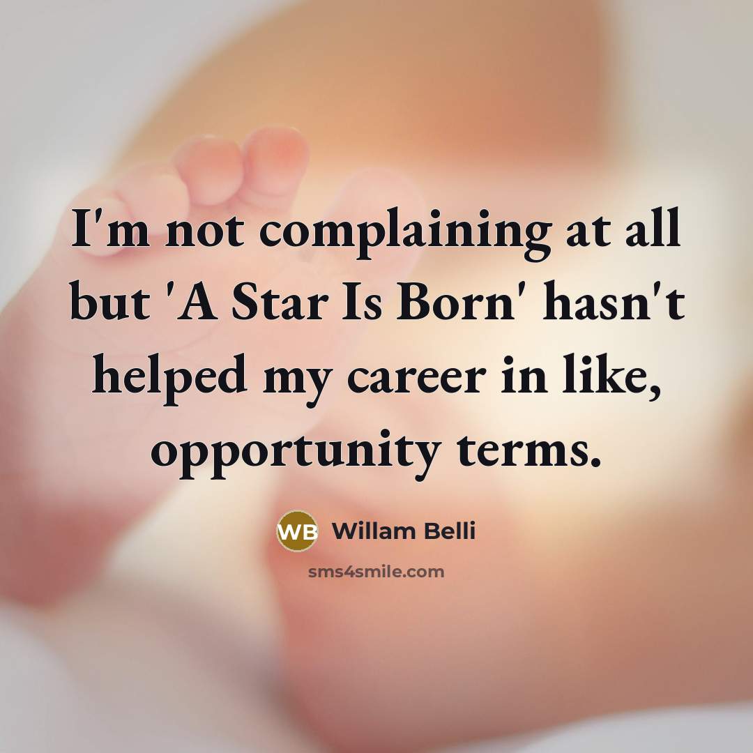 “I'm not complaining at all but 'A Star Is Born' hasn't helped my career in like, opportunity terms.” quote by Willam Belli