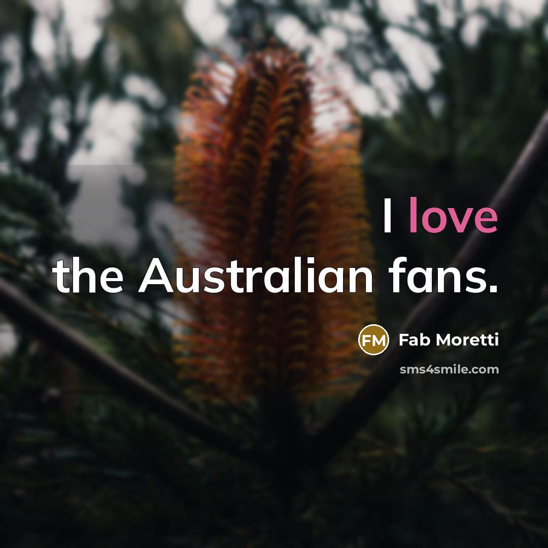“I love the Australian fans.” quote by Fab Moretti