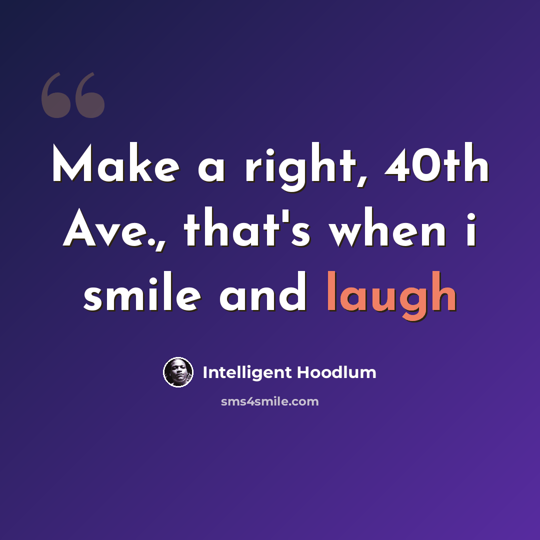 “Make a right, 40th Ave., that's when i smile and laugh” quote by Intelligent Hoodlum
