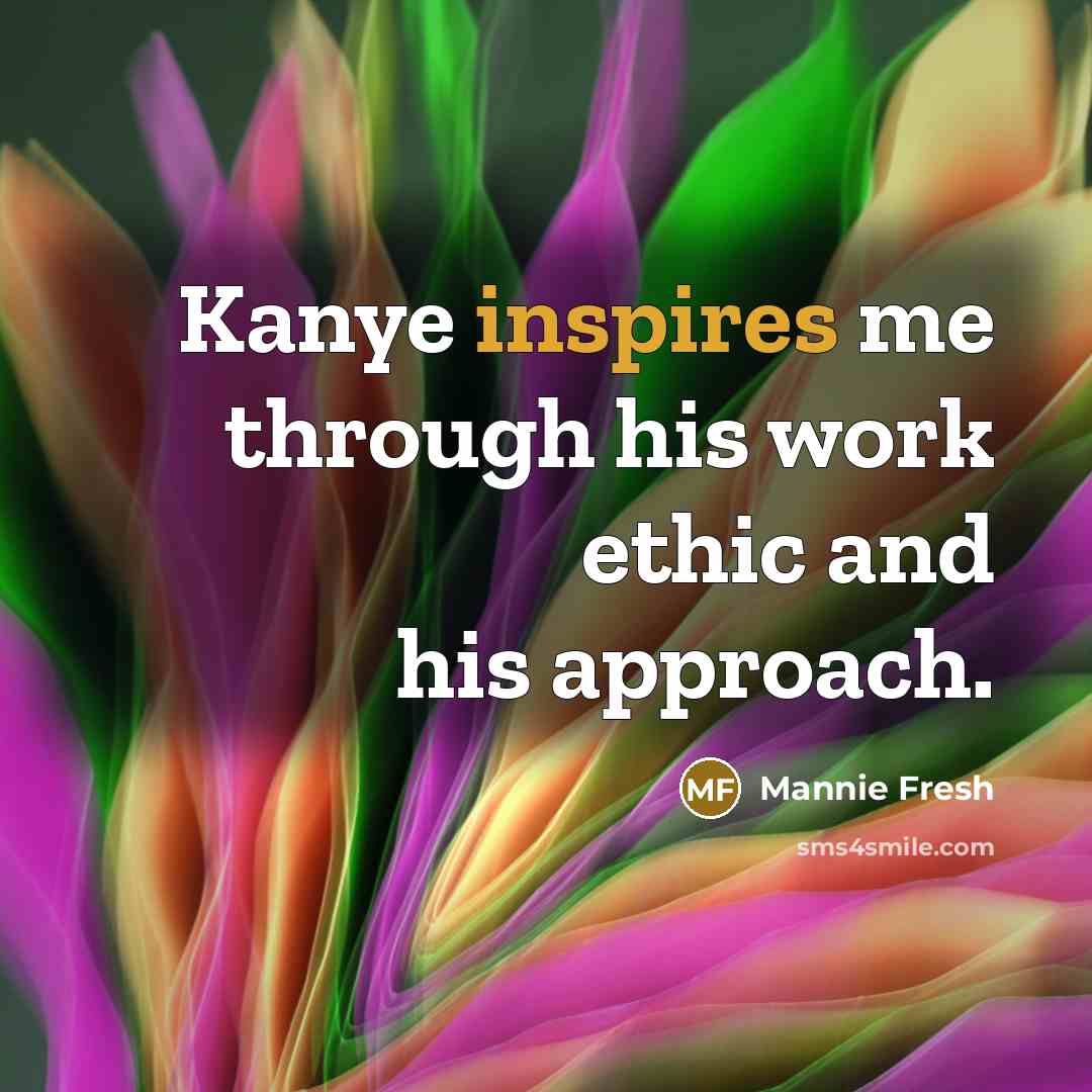 “Kanye inspires me through his work ethic and his approach.” quote by Mannie Fresh