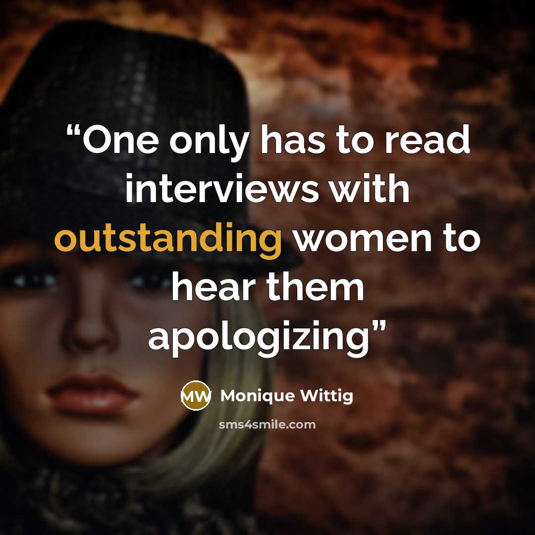 “One only has to read interviews with outstanding women to hear them apologizing” quote by Monique Wittig