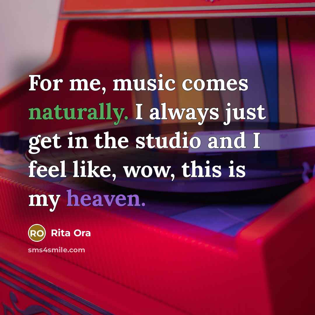 “For me, music comes naturally. I always just get in the studio and I feel like, wow, this is my heaven.” quote by Rita Ora
