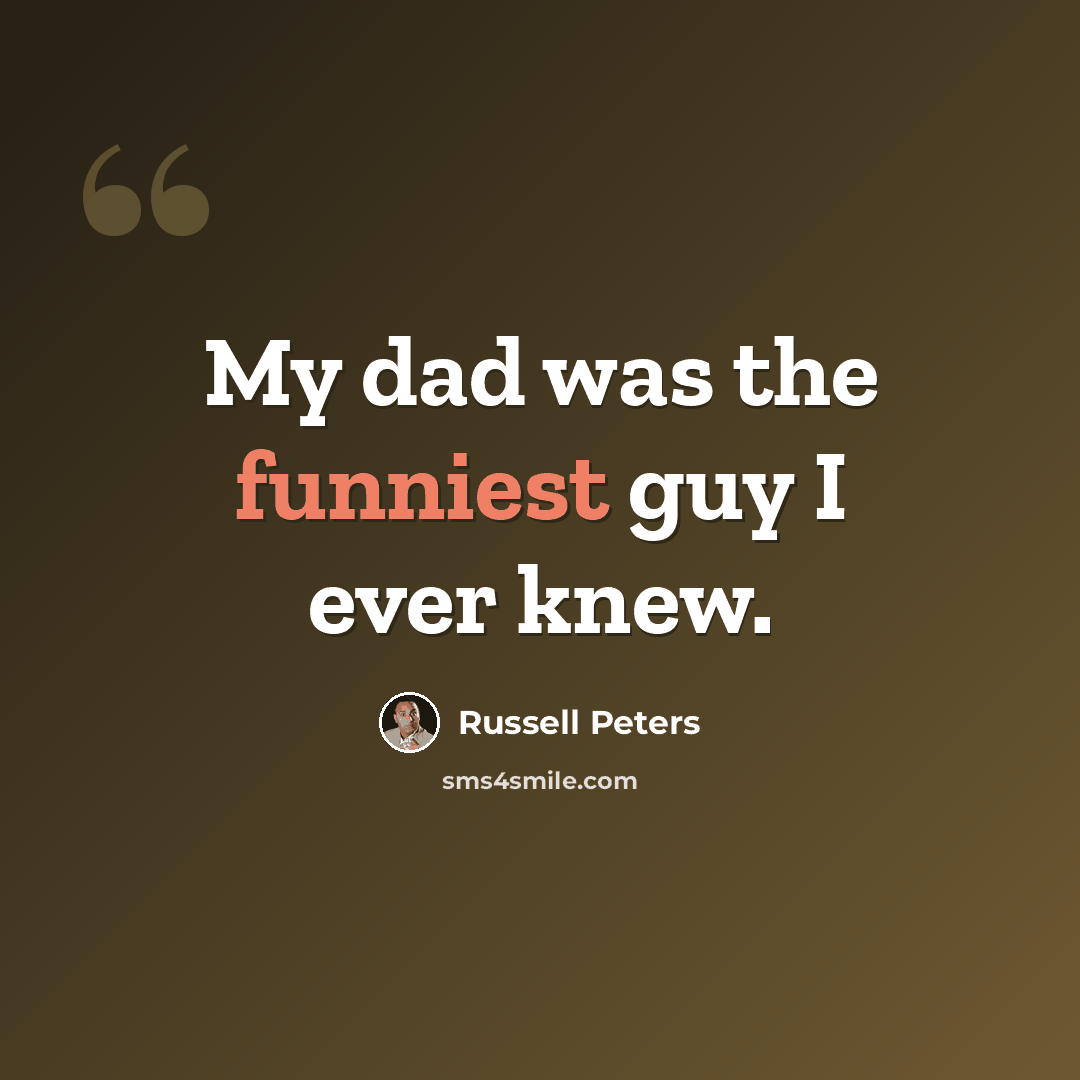 “My dad was the funniest guy I ever knew.” quote by Russell Peters