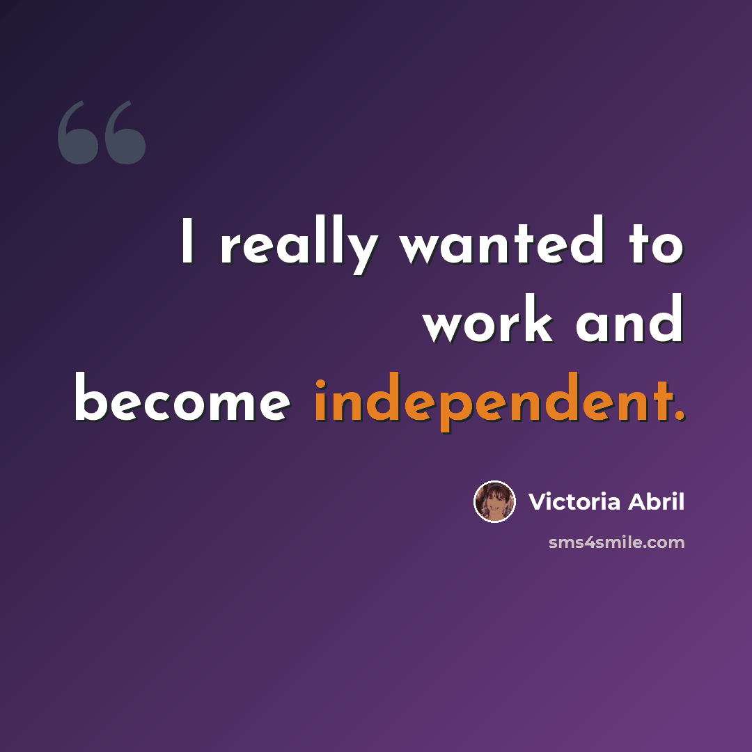 “I really wanted to work and become independent.” quote by Victoria Abril
