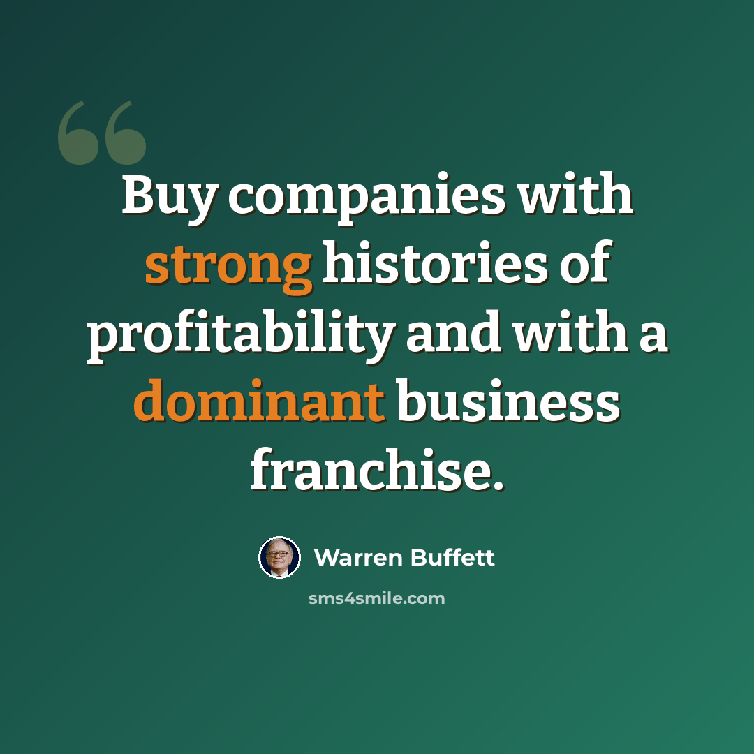 “Buy companies with strong histories of profitability and with a dominant business franchise.” quote by Warren Buffett