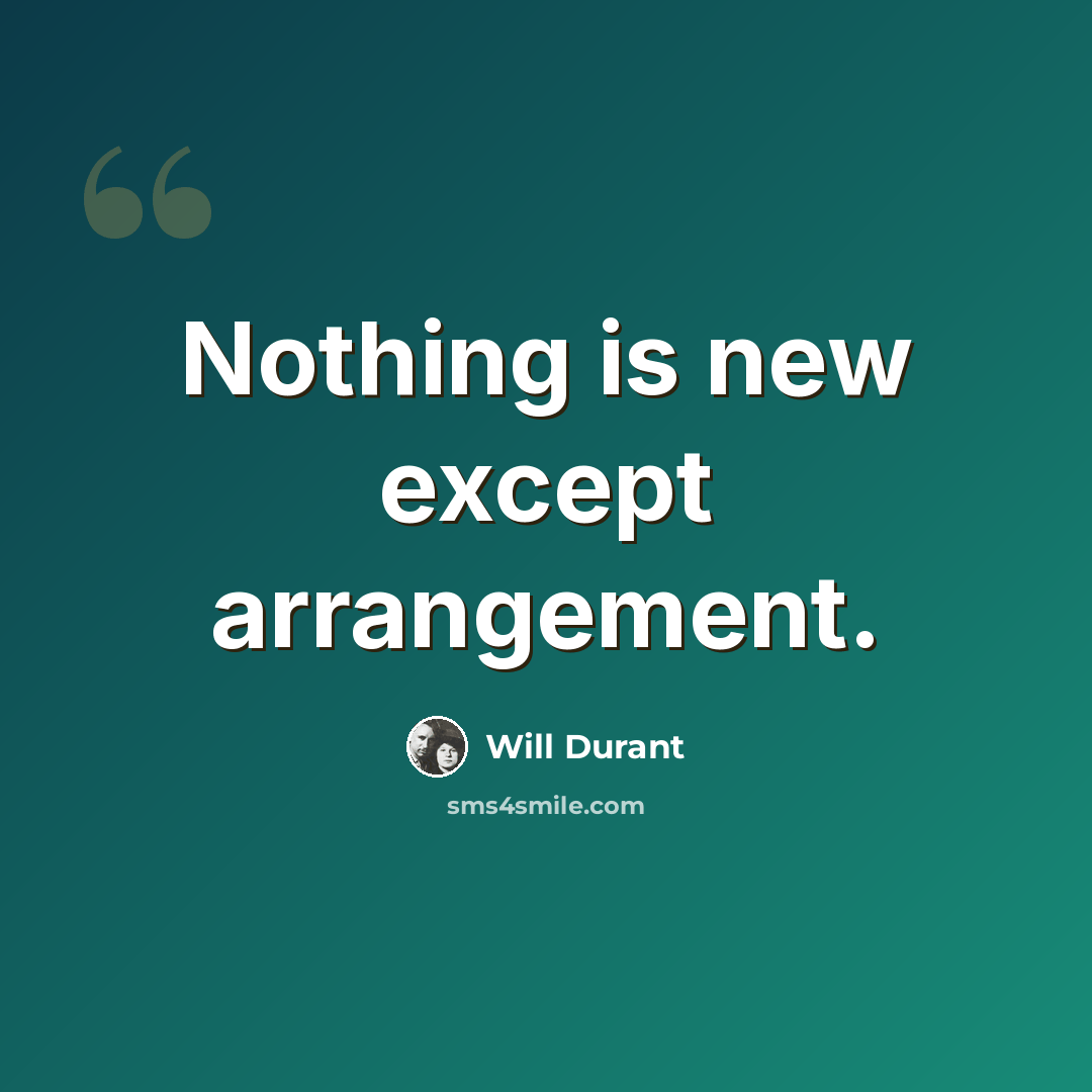 “Nothing is new except arrangement.” quote by Will Durant