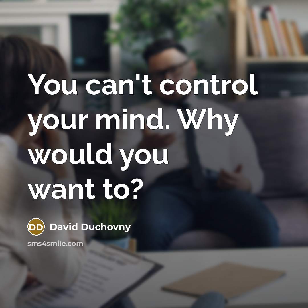 “You can't control your mind. Why would you want to?” quote by David Duchovny