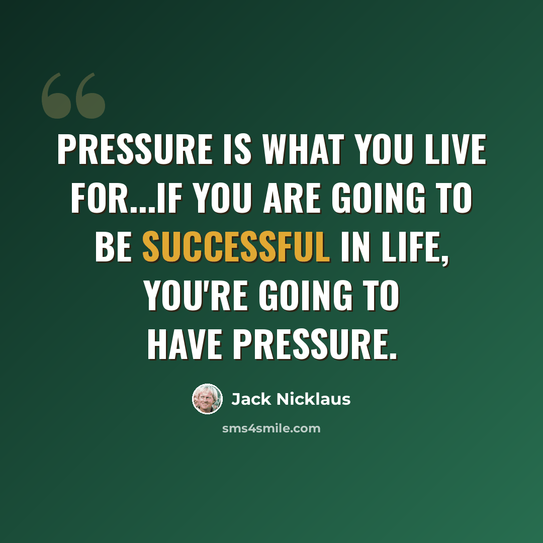 “Pressure is what you live for...if you are going to be successful in life, you're going to have pressure.” quote by Jack Nicklaus