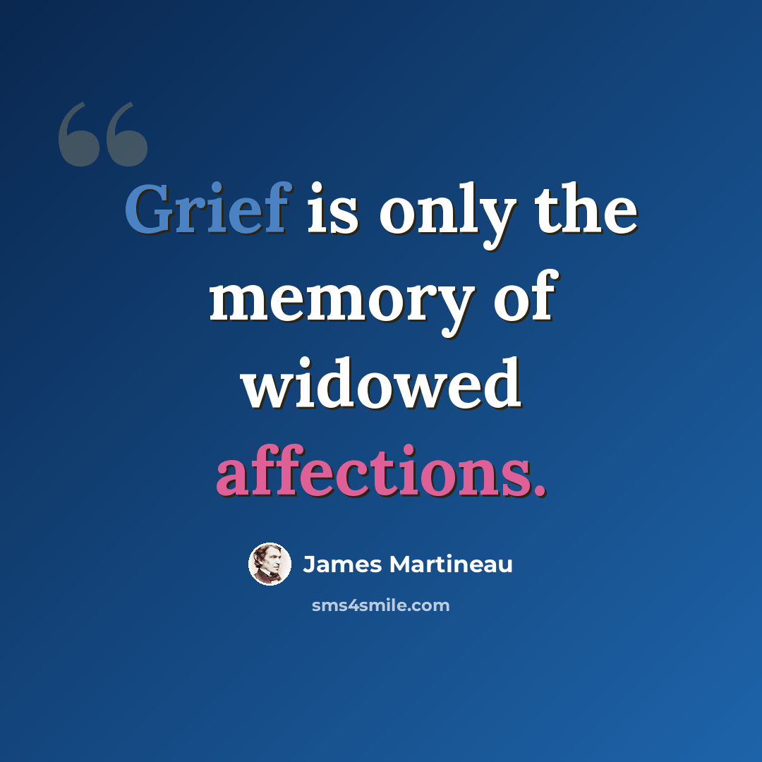 “Grief is only the memory of widowed affections.” quote by James Martineau