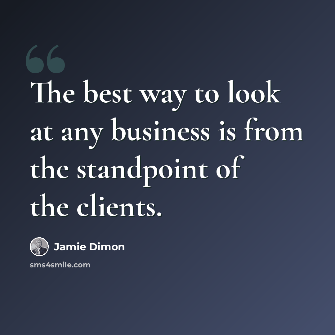 “The best way to look at any business is from the standpoint of the clients.” quote by Jamie Dimon