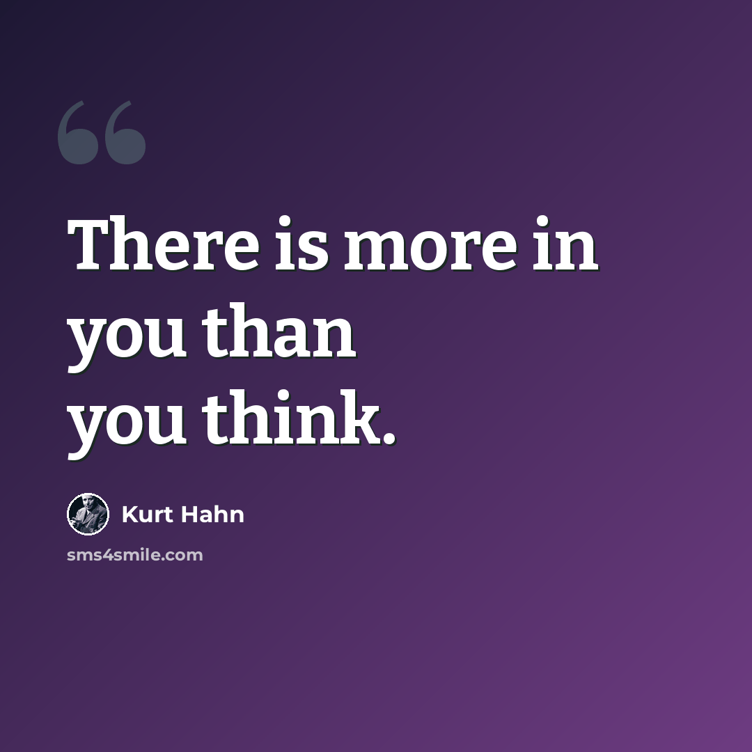 “There is more in you than you think.” quote by Kurt Hahn