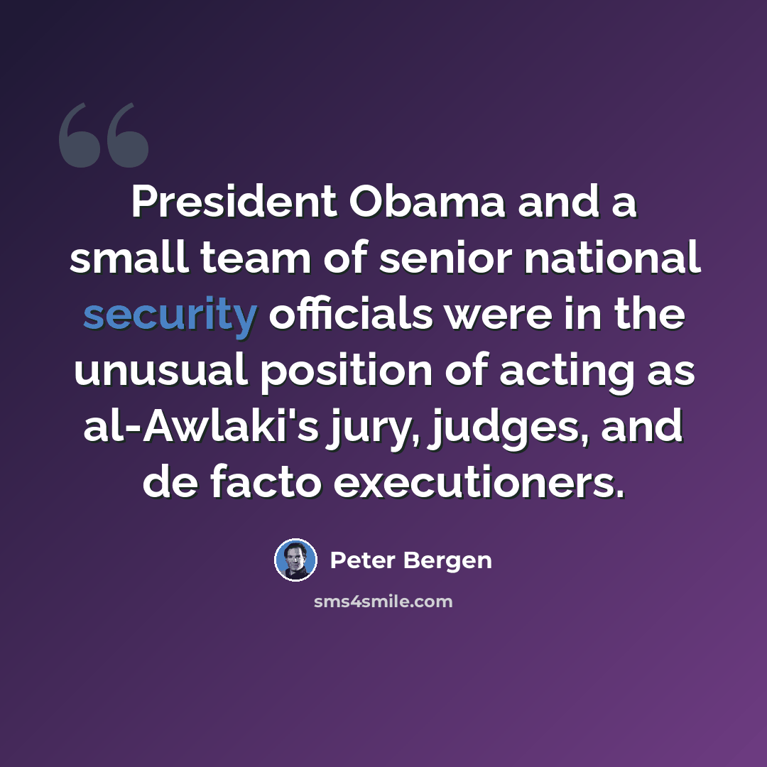 “President Obama and a small team of senior national security officials were in the unusual position of acting as al-Awlaki's jury, judges, and de facto executioners.” quote by Peter Bergen