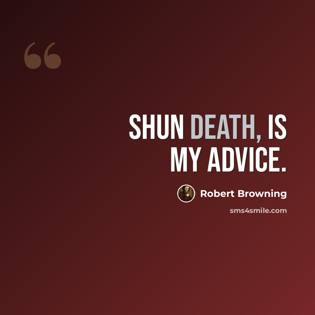 “Shun death, is my advice.” quote by Robert Browning