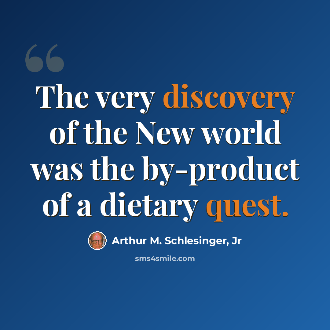 “The very discovery of the New world was the by-product of a dietary quest.” quote by Arthur M. Schlesinger, Jr