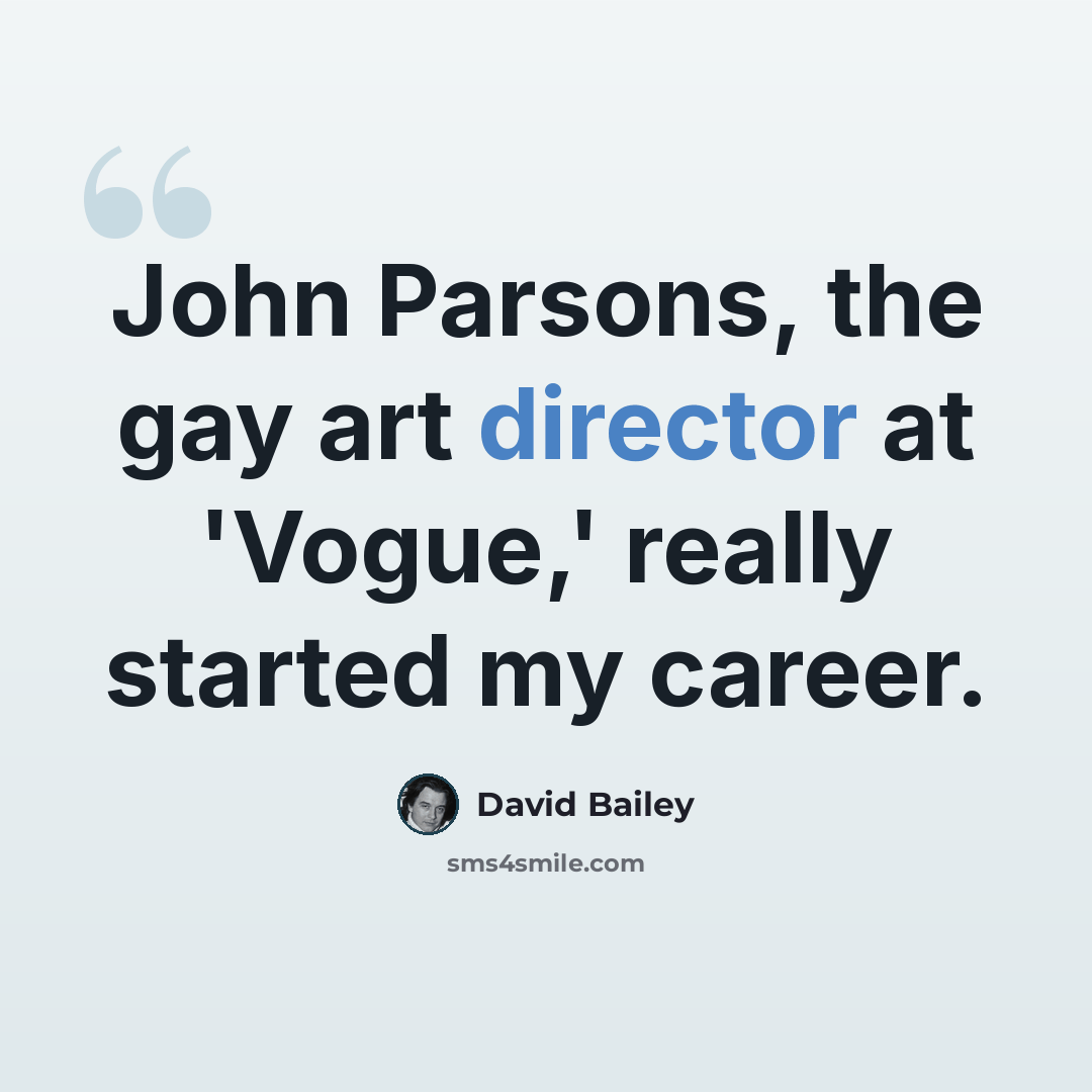 “John Parsons, the gay art director at 'Vogue,' really started my career.” quote by David Bailey