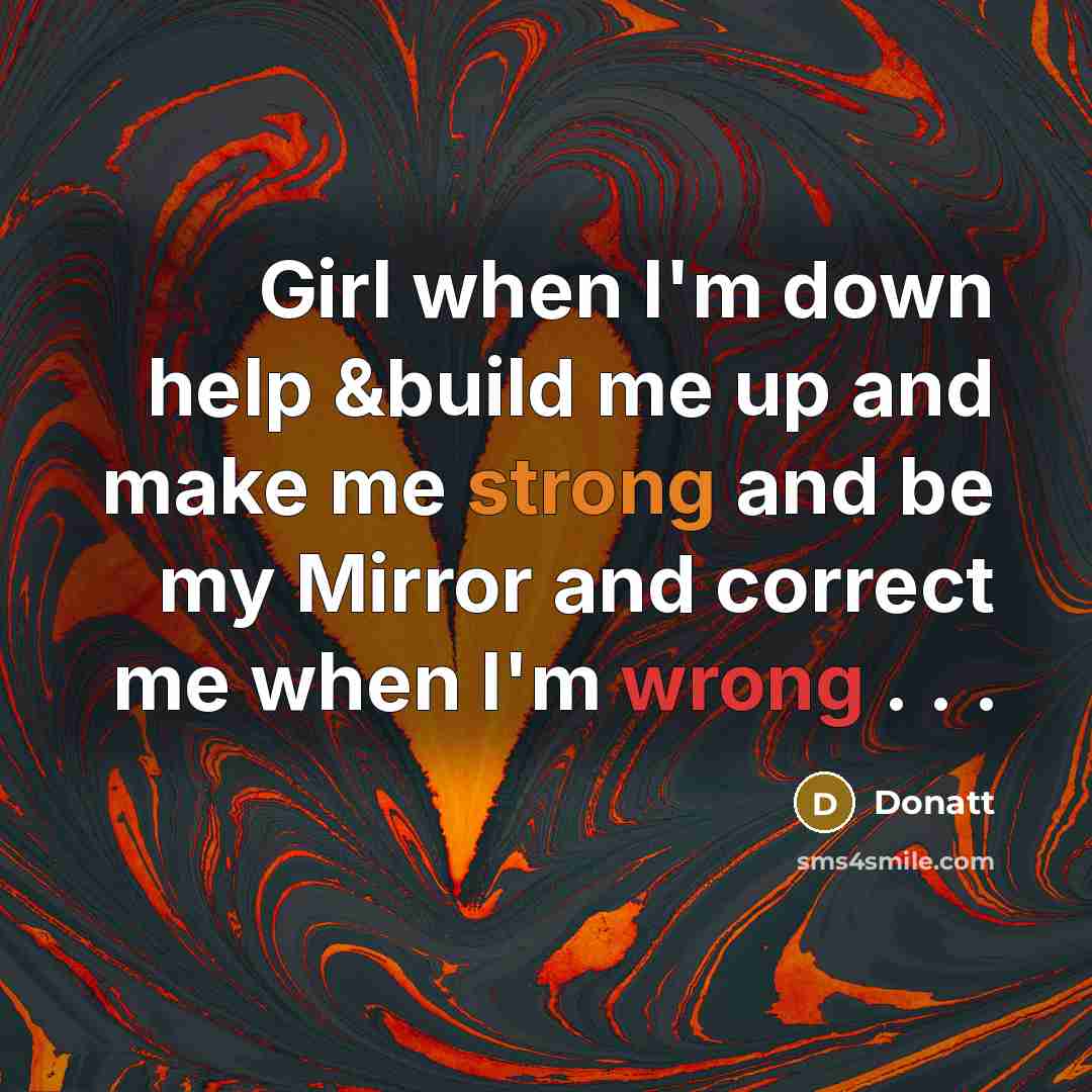 “Girl when I'm down help &build me up and make me strong and be my Mirror and correct me when I'm wrong . . .” quote by Donatt