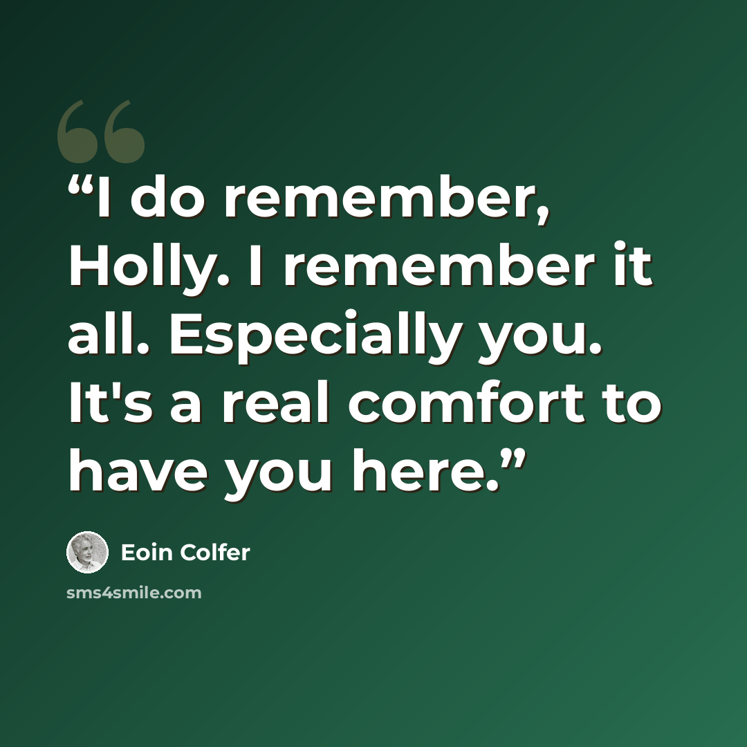 “I do remember, Holly. I remember it all. Especially you. It's a real comfort to have you here.” quote by Eoin Colfer