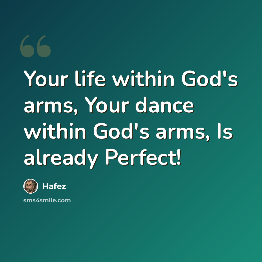“Your life within God's arms, Your dance within God's arms, Is already Perfect!” quote by Hafez