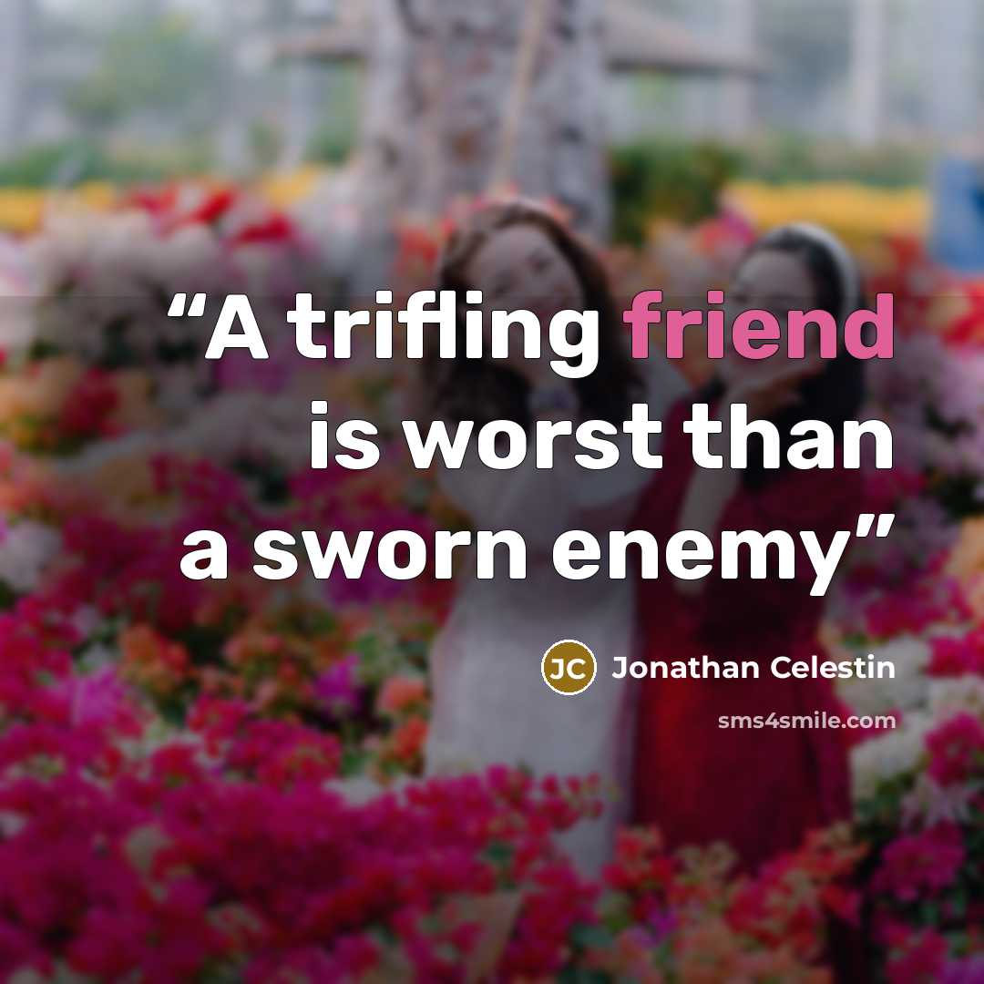 “A trifling friend is worst than a sworn enemy” quote by Jonathan Celestin