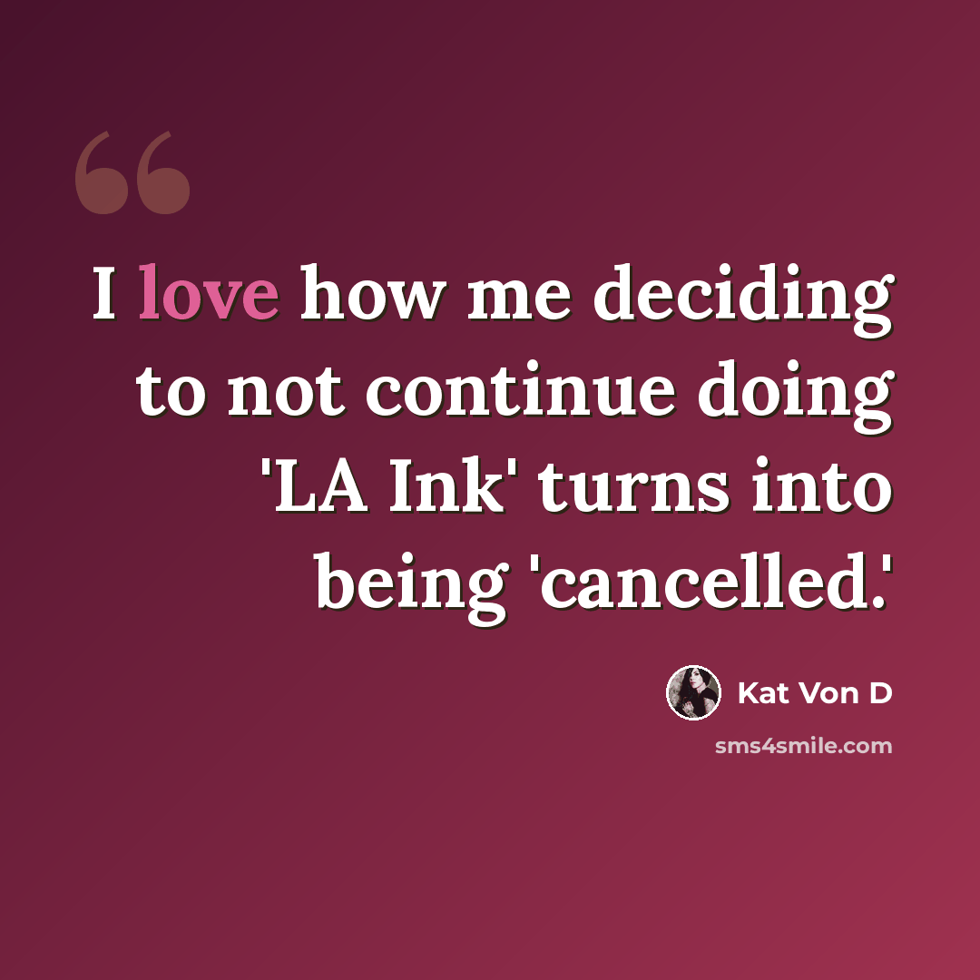 “I love how me deciding to not continue doing 'LA Ink' turns into being 'cancelled.'” quote by Kat Von D