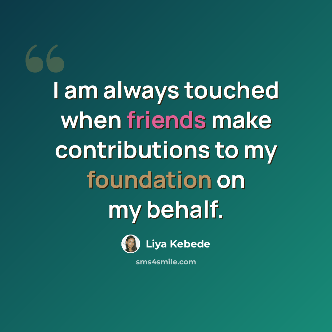 “I am always touched when friends make contributions to my foundation on my behalf.” quote by Liya Kebede