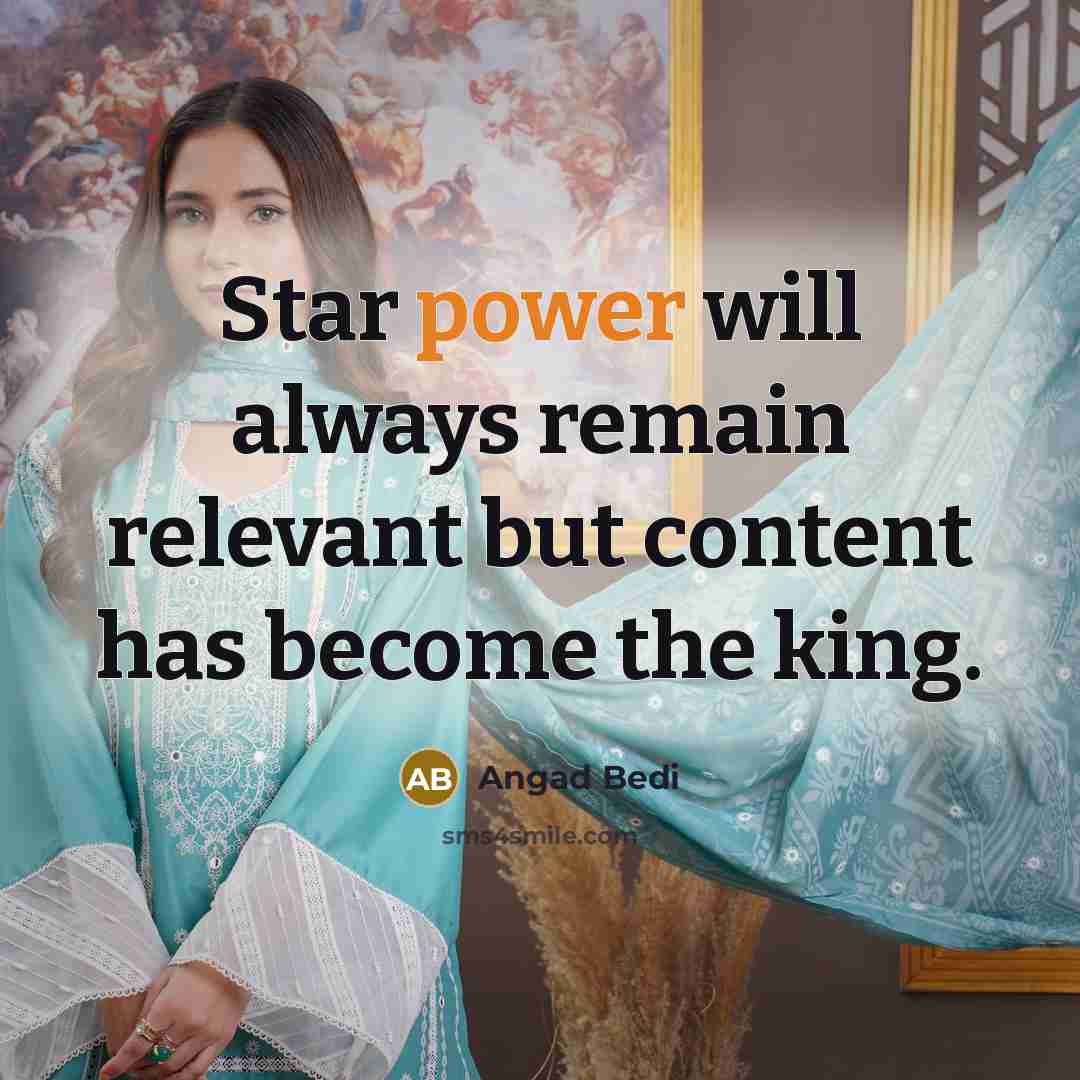 “Star power will always remain relevant but content has become the king.” quote by Angad Bedi