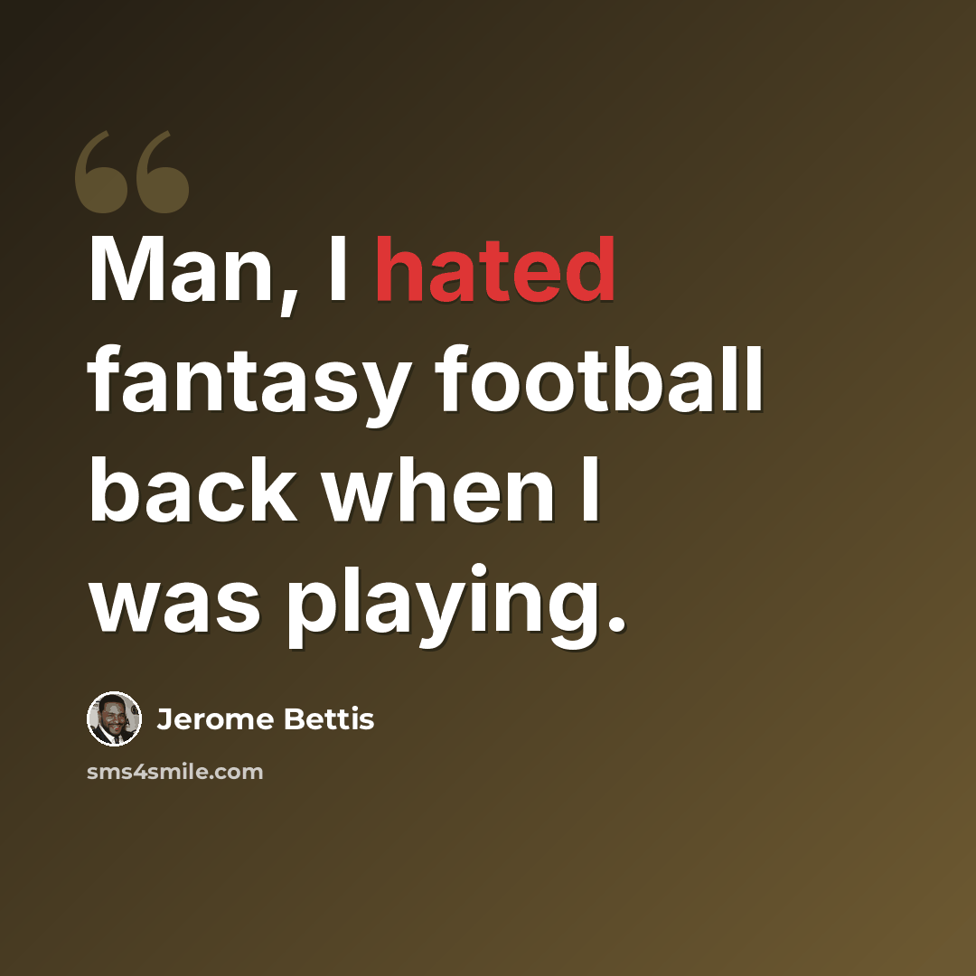 “Man, I hated fantasy football back when I was playing.” quote by Jerome Bettis