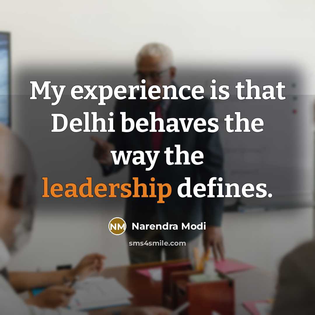 “My experience is that Delhi behaves the way the leadership defines.” quote by Narendra Modi