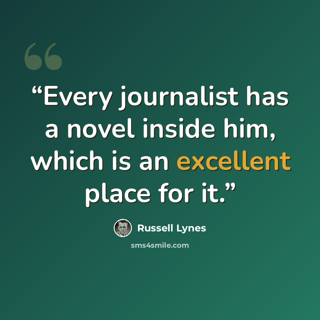 “Every journalist has a novel inside him, which is an excellent place for it.” quote by Russell Lynes