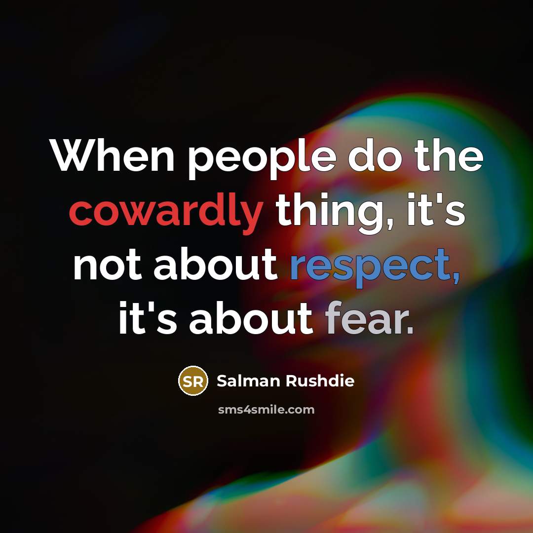 “When people do the cowardly thing, it's not about respect, it's about fear.” quote by Salman Rushdie