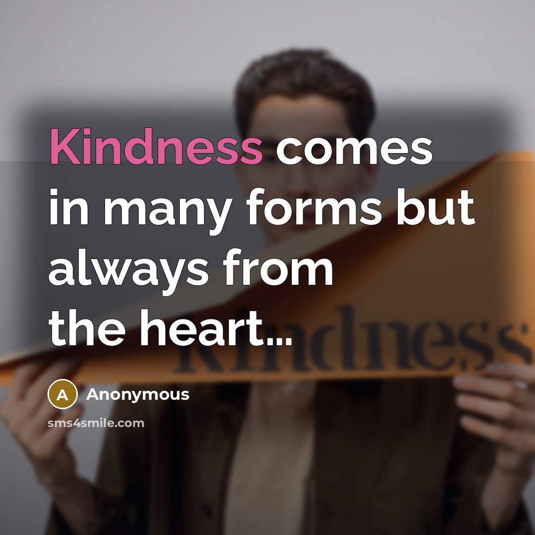 “Kindness comes in many forms but always from the heart…” quote by Anonymous