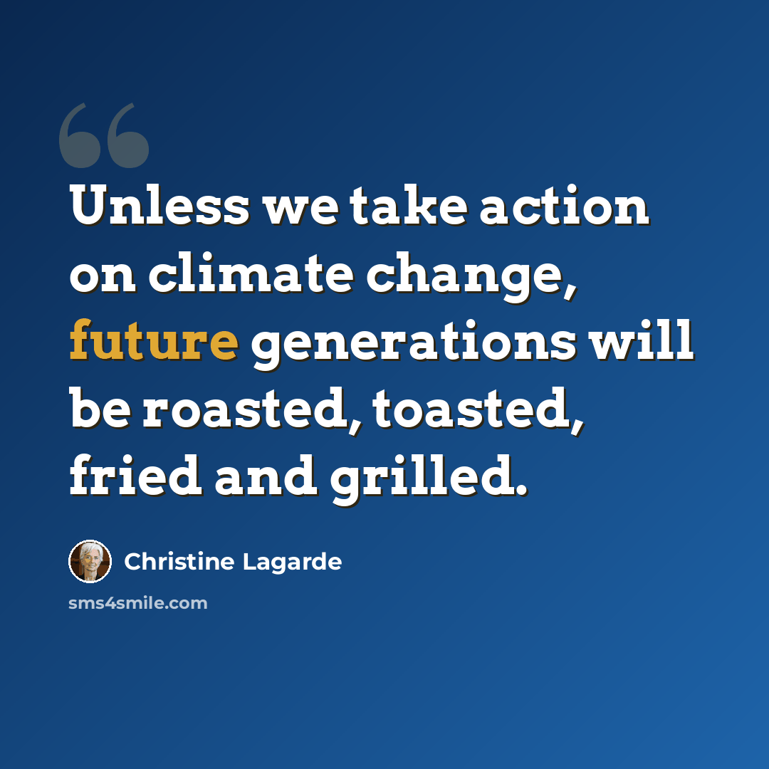 “Unless we take action on climate change, future generations will be roasted, toasted, fried and grilled.” quote by Christine Lagarde