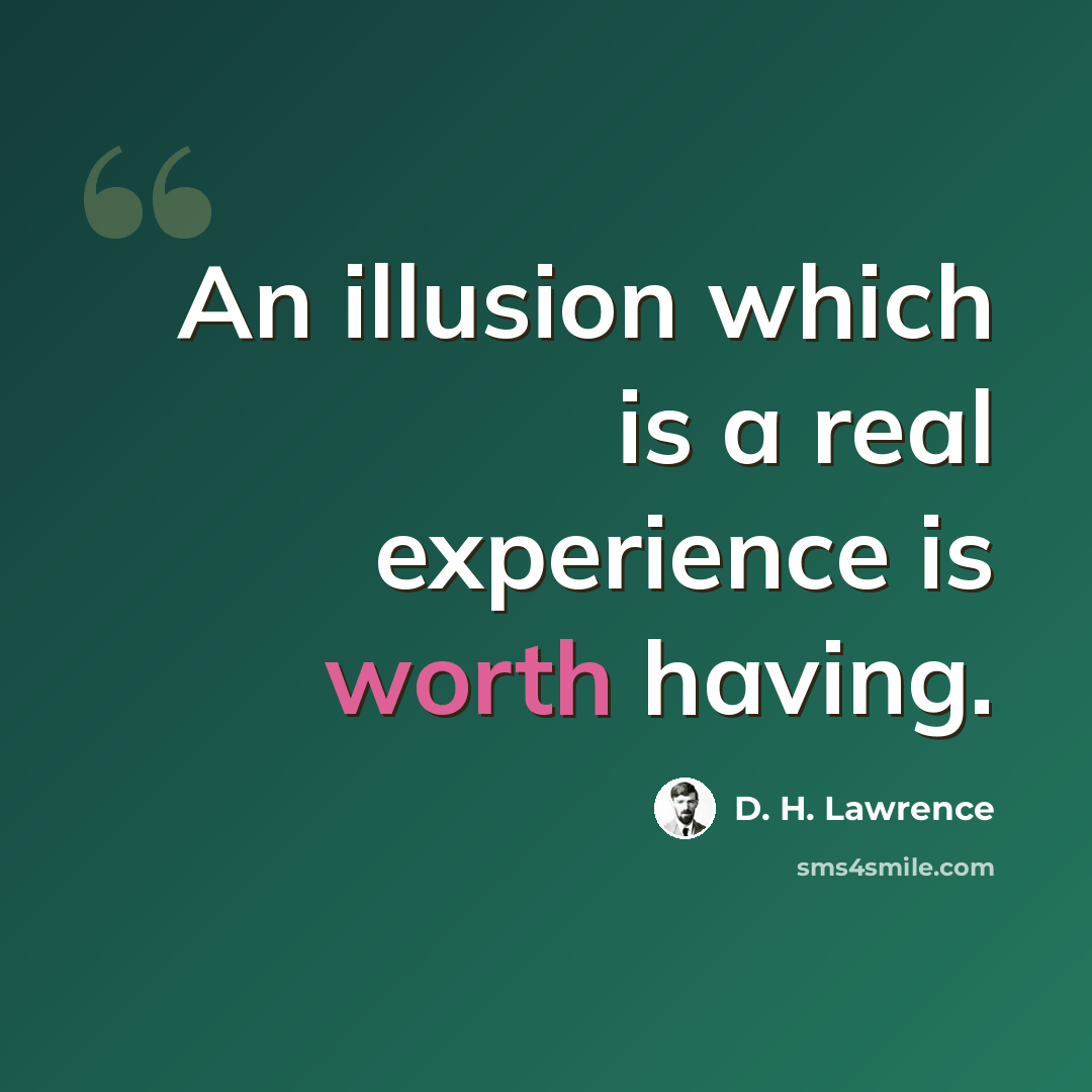 “An illusion which is a real experience is worth having.” quote by D. H. Lawrence