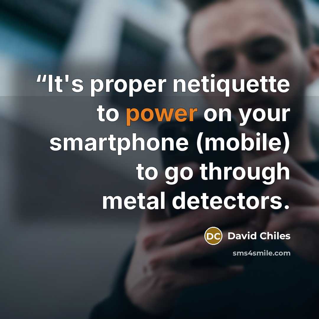 ““It's proper netiquette to power on your smartphone (mobile) to go through metal detectors.” quote by David Chiles