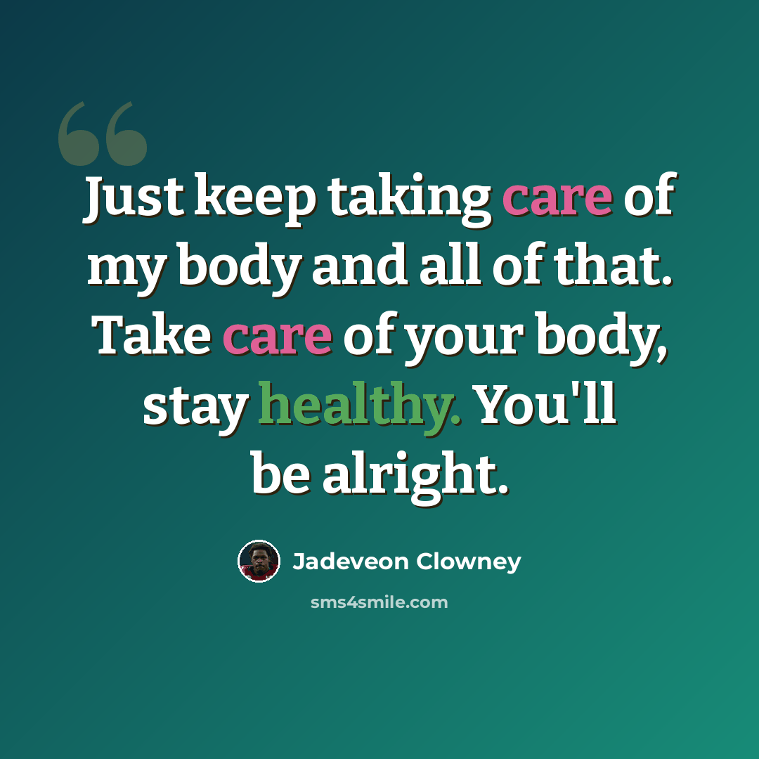 “Just keep taking care of my body and all of that. Take care of your body, stay healthy. You'll be alright.” quote by Jadeveon Clowney