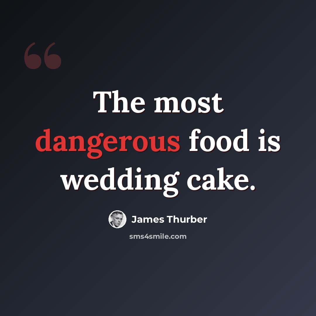 “The most dangerous food is wedding cake.” quote by James Thurber