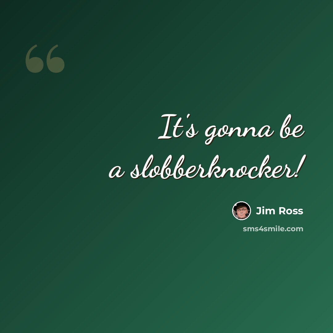 “It's gonna be a slobberknocker!” quote by Jim Ross