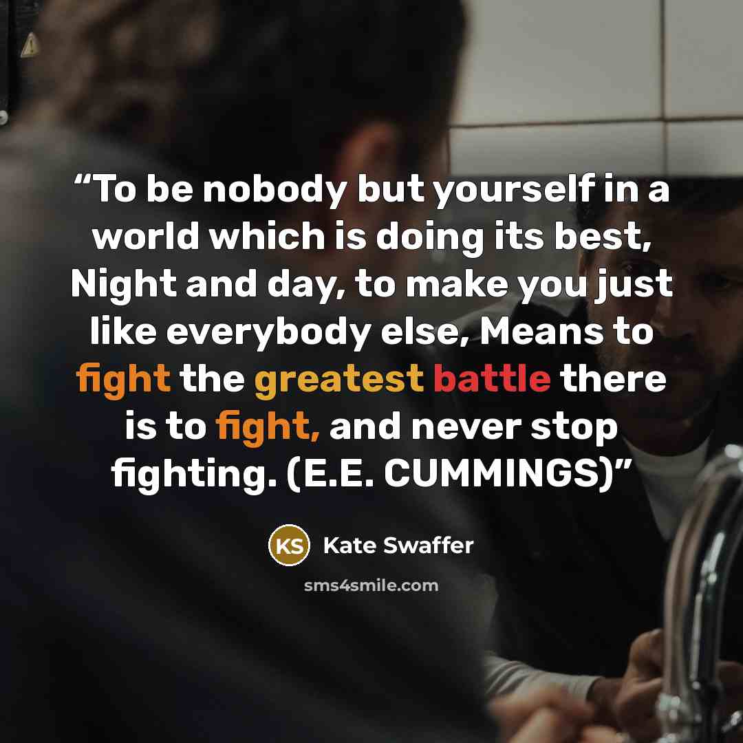 “To be nobody but yourself in a world which is doing its best, Night and day, to make you just like everybody else, Means to fight the greatest battle there is to fight, and never stop fighting. (E.E. CUMMINGS)” quote by Kate Swaffer
