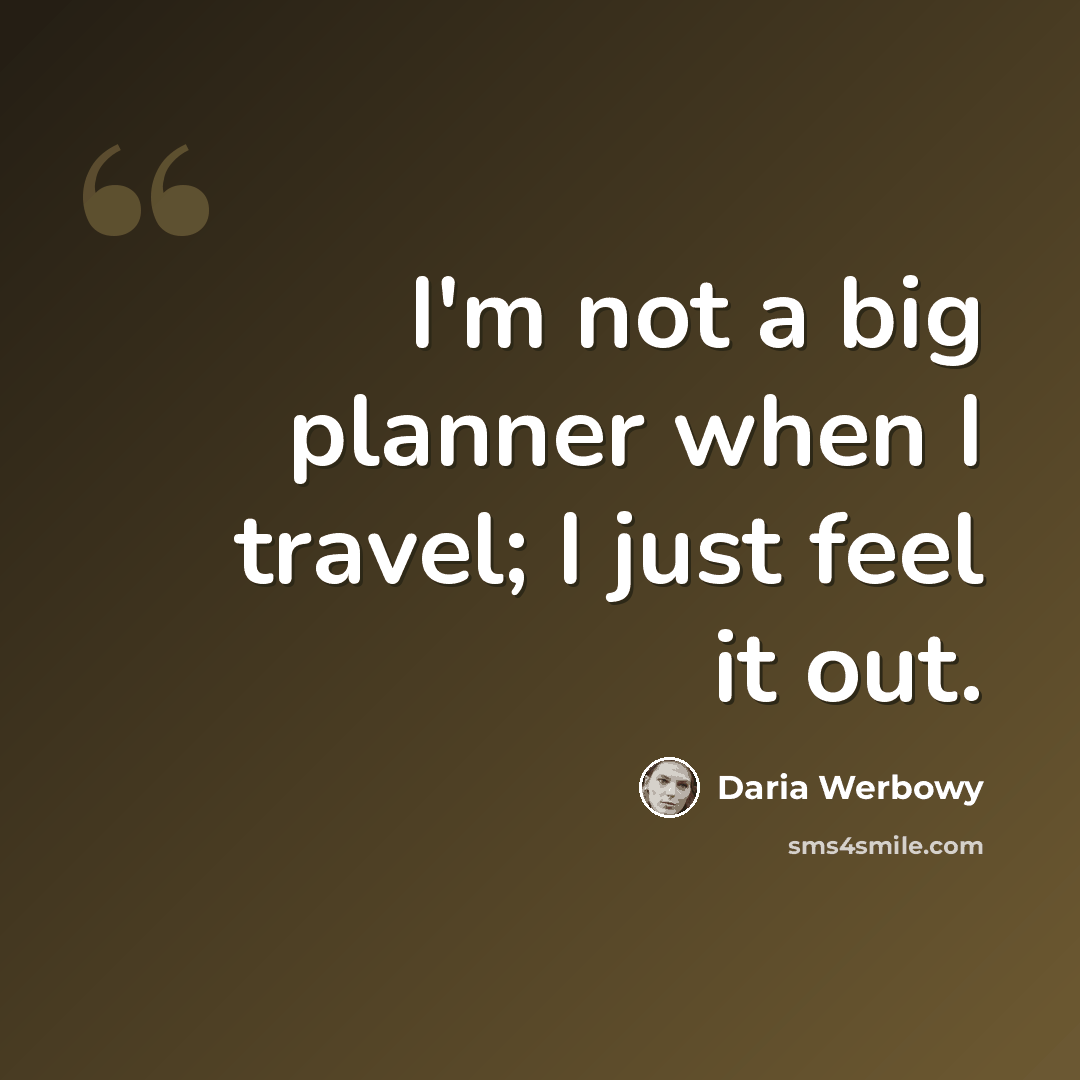 “I'm not a big planner when I travel; I just feel it out.” quote by Daria Werbowy
