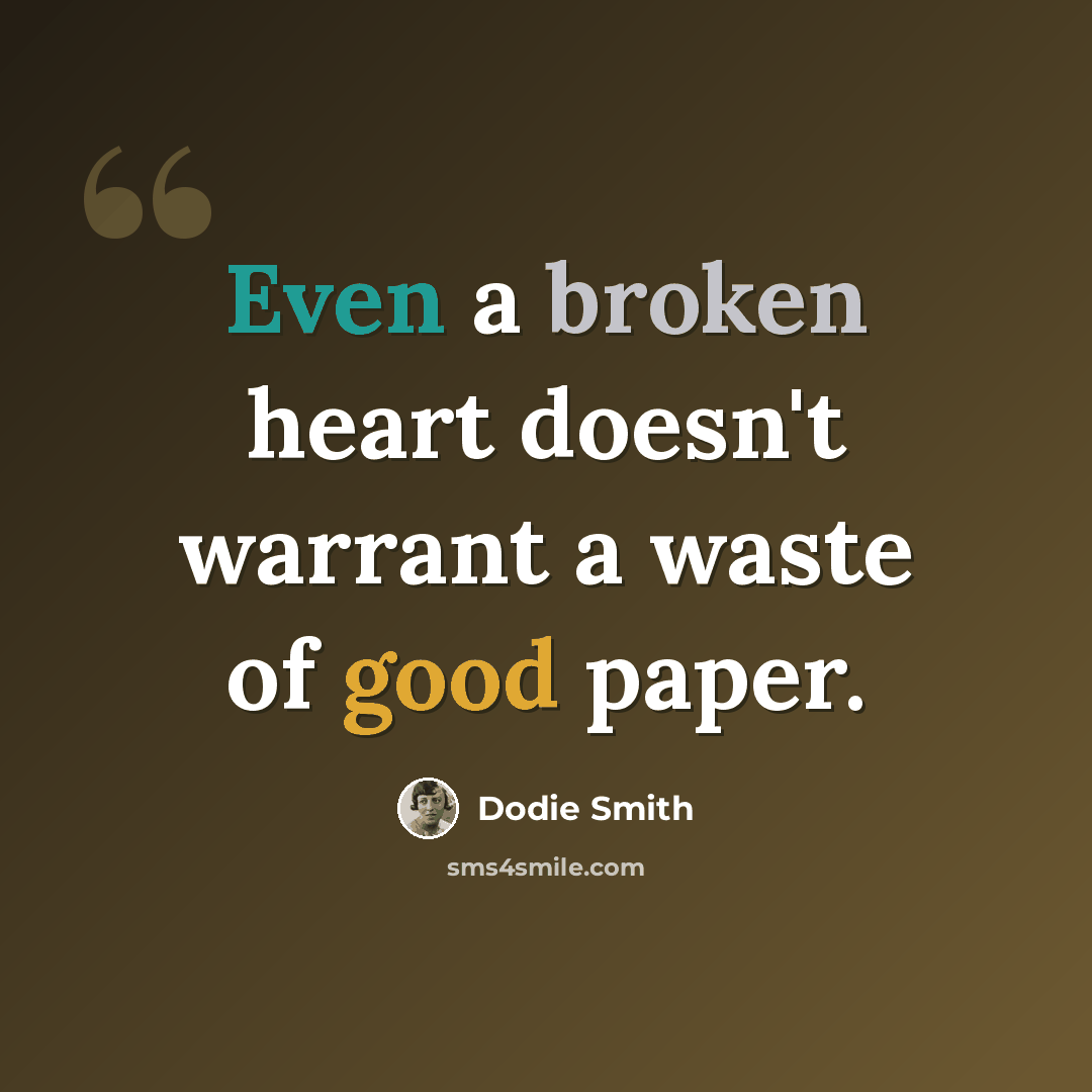 “Even a broken heart doesn't warrant a waste of good paper.” quote by Dodie Smith