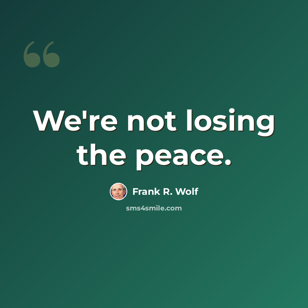 “We're not losing the peace.” quote by Frank R. Wolf