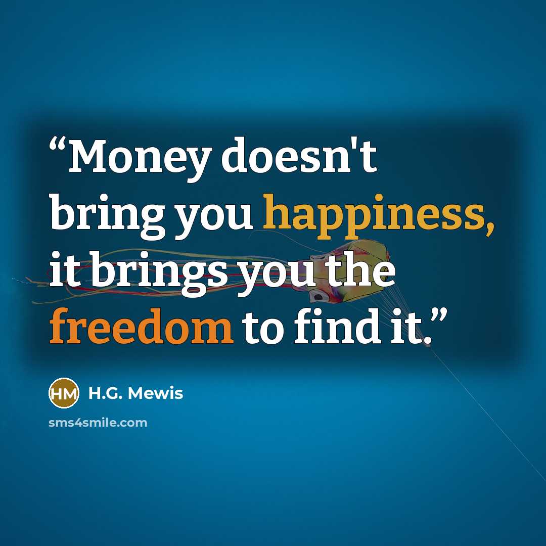 “Money doesn't bring you happiness, it brings you the freedom to find it.” quote by H.G. Mewis