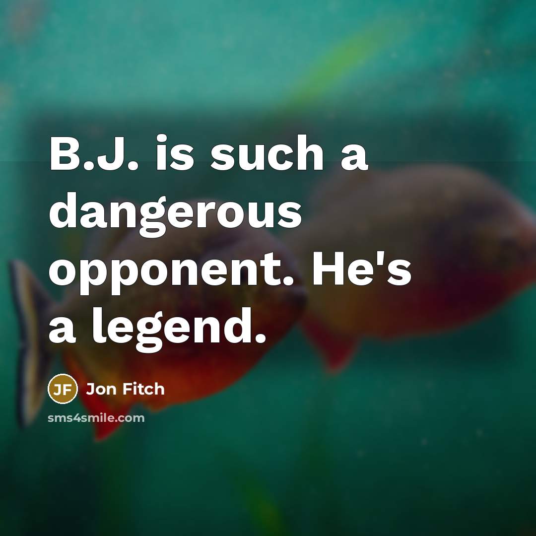 “B.J. is such a dangerous opponent. He's a legend.” quote by Jon Fitch