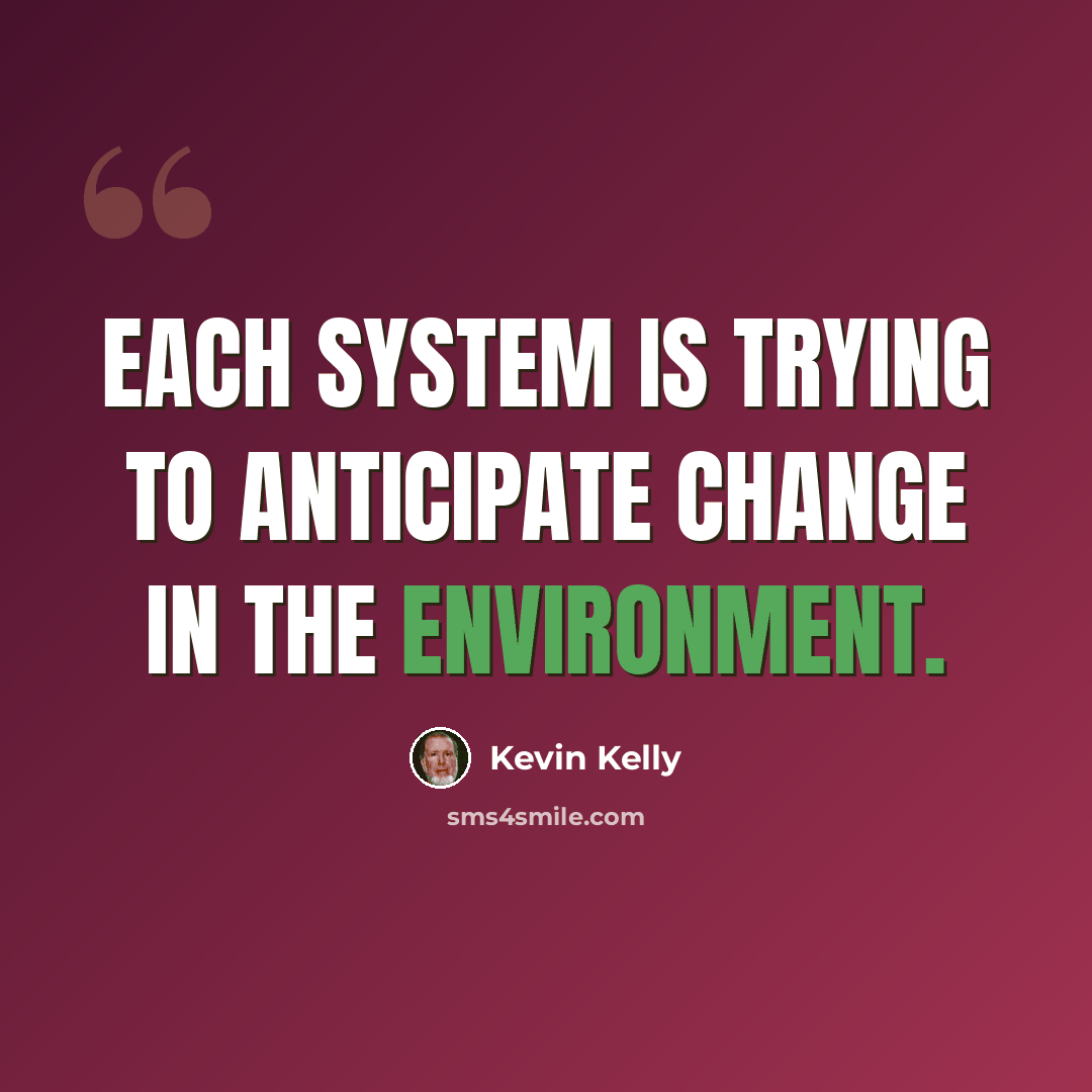 “Each system is trying to anticipate change in the environment.” quote by Kevin Kelly