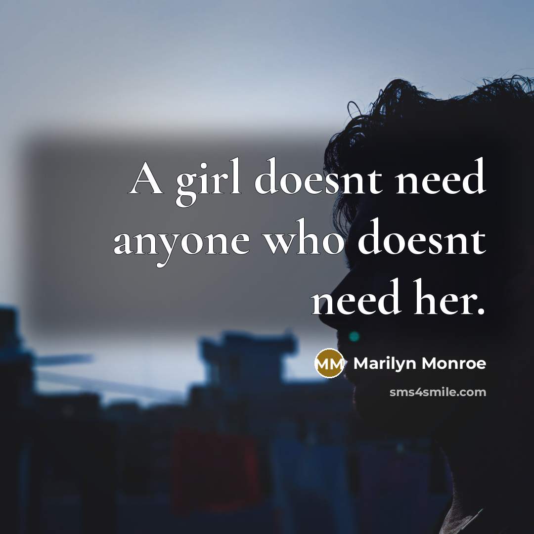 “A girl doesnt need anyone who doesnt need her.” quote by Marilyn Monroe