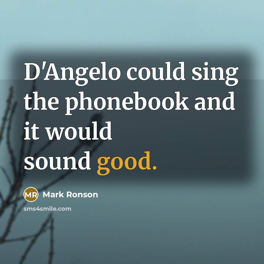 “D'Angelo could sing the phonebook and it would sound good.” quote by Mark Ronson