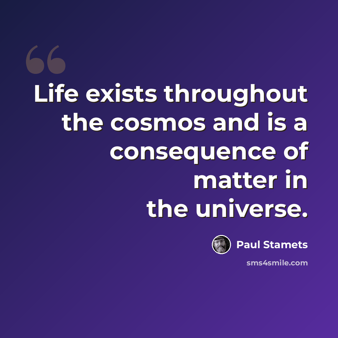 “Life exists throughout the cosmos and is a consequence of matter in the universe.” quote by Paul Stamets