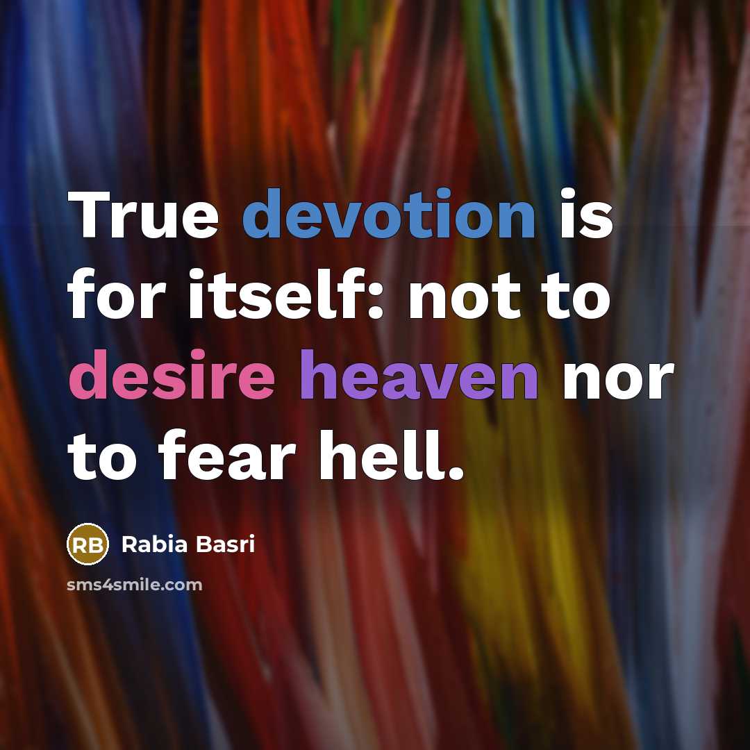 “True devotion is for itself: not to desire heaven nor to fear hell.” quote by Rabia Basri